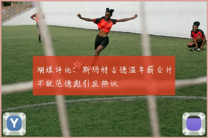 湖媒评论：斯玛特古德温年薪合计不敌范德彪引发热议